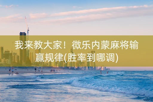 我来教大家！微乐内蒙麻将输赢规律(胜率到哪调)