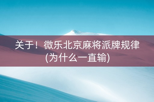 关于！微乐北京麻将派牌规律(为什么一直输)