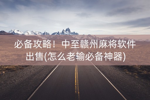 必备攻略！中至赣州麻将软件出售(怎么老输必备神器)