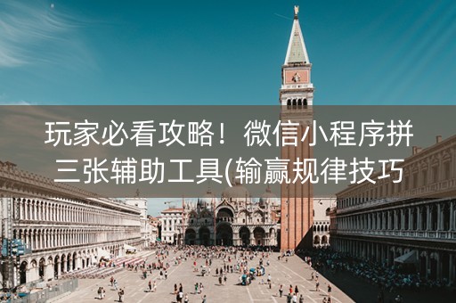 玩家必看攻略！微信小程序拼三张辅助工具(输赢规律技巧)
