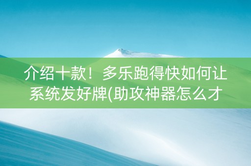 介绍十款！多乐跑得快如何让系统发好牌(助攻神器怎么才会赢)