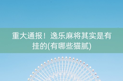 重大通报！逸乐麻将其实是有挂的(有哪些猫腻)