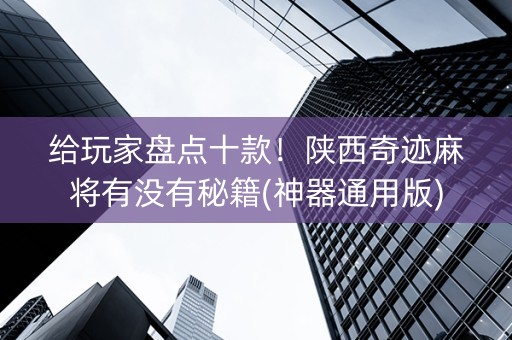 给玩家盘点十款！陕西奇迹麻将有没有秘籍(神器通用版)