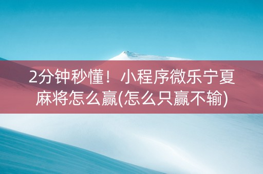2分钟秒懂！小程序微乐宁夏麻将怎么赢(怎么只赢不输)