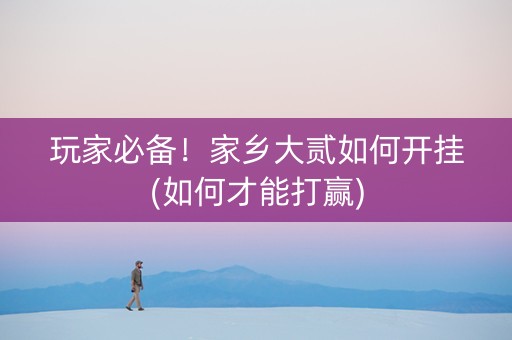 玩家必备！家乡大贰如何开挂(如何才能打赢)