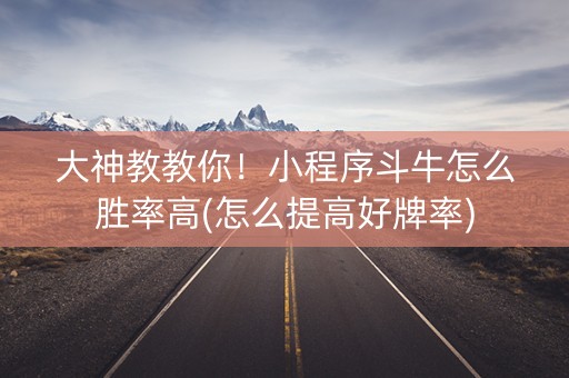大神教教你！小程序斗牛怎么胜率高(怎么提高好牌率)