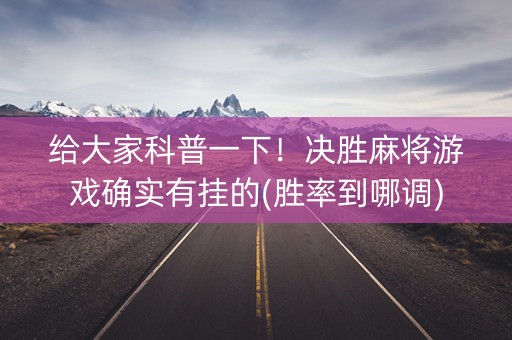 给大家科普一下！决胜麻将游戏确实有挂的(胜率到哪调)