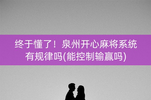 终于懂了！泉州开心麻将系统有规律吗(能控制输赢吗)