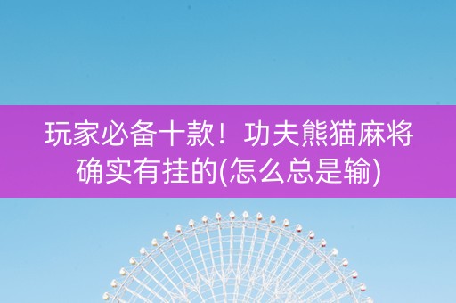 玩家必备十款！功夫熊猫麻将确实有挂的(怎么总是输)