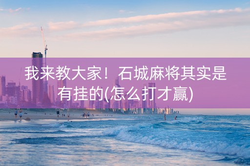 我来教大家！石城麻将其实是有挂的(怎么打才赢)