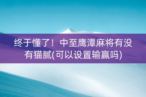 终于懂了！中至鹰潭麻将有没有猫腻(可以设置输赢吗)