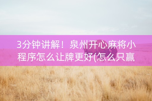 3分钟讲解！泉州开心麻将小程序怎么让牌更好(怎么只赢不输)