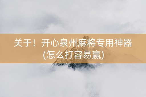 关于！开心泉州麻将专用神器(怎么打容易赢)