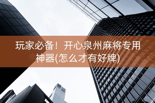 玩家必备！开心泉州麻将专用神器(怎么才有好牌)