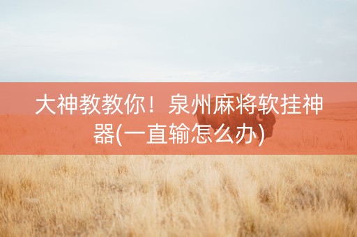 大神教教你！泉州麻将软挂神器(一直输怎么办)