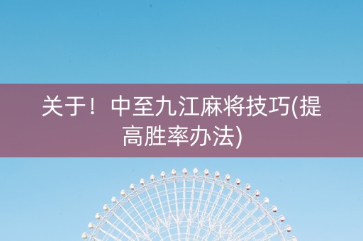 关于！中至九江麻将技巧(提高胜率办法)