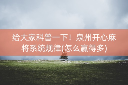 给大家科普一下！泉州开心麻将系统规律(怎么赢得多)