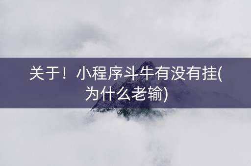 关于！小程序斗牛有没有挂(为什么老输)
