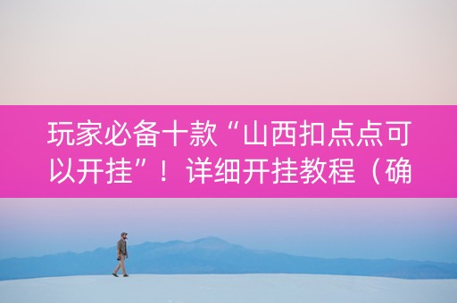 玩家必备十款“山西扣点点可以开挂”！详细开挂教程（确实真的有挂)-知乎