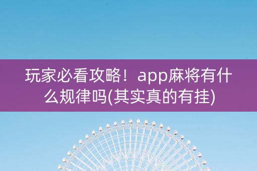 玩家必看攻略！app麻将有什么规律吗(其实真的有挂)