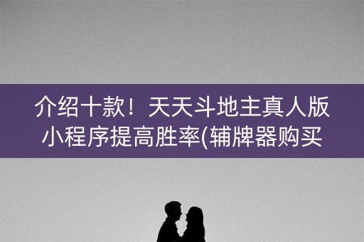 介绍十款！天天斗地主真人版小程序提高胜率(辅牌器购买)