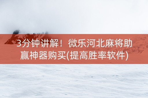 3分钟讲解！微乐河北麻将助赢神器购买(提高胜率软件)