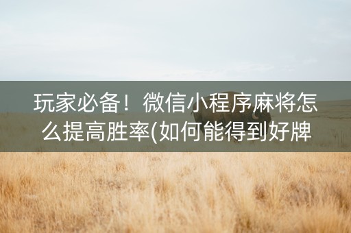玩家必备！微信小程序麻将怎么提高胜率(如何能得到好牌)
