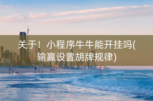 关于！小程序牛牛能开挂吗(输赢设置胡牌规律)
