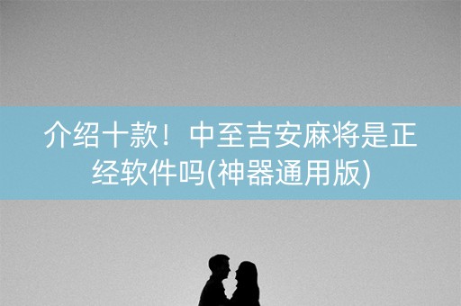 介绍十款！中至吉安麻将是正经软件吗(神器通用版)