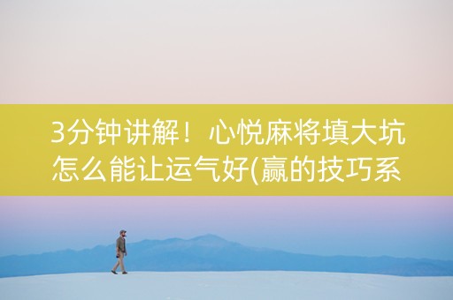 3分钟讲解！心悦麻将填大坑怎么能让运气好(赢的技巧系统规律)