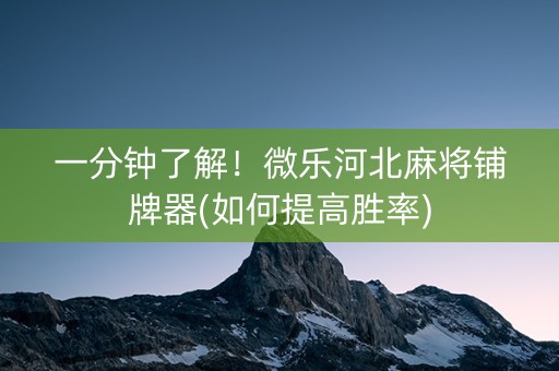 一分钟了解！微乐河北麻将铺牌器(如何提高胜率)