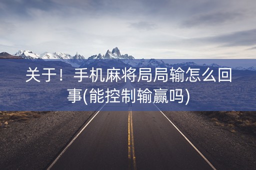 关于！手机麻将局局输怎么回事(能控制输赢吗)