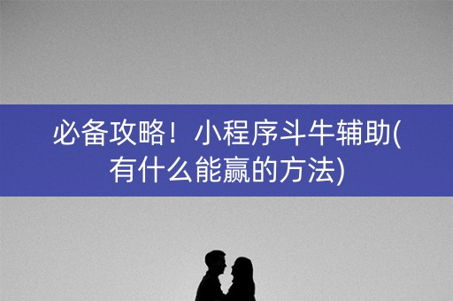 必备攻略！小程序斗牛辅助(有什么能赢的方法)