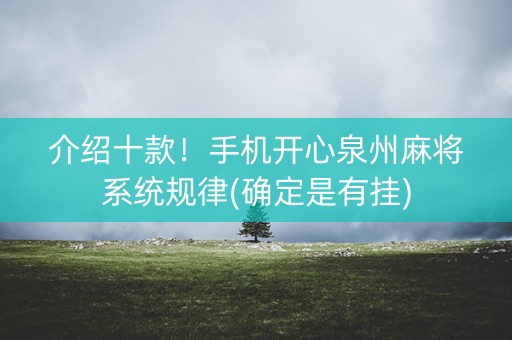 介绍十款！手机开心泉州麻将系统规律(确定是有挂)