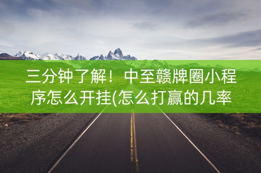 三分钟了解！中至赣牌圈小程序怎么开挂(怎么打赢的几率大)