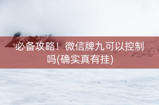 必备攻略！微信牌九可以控制吗(确实真有挂)