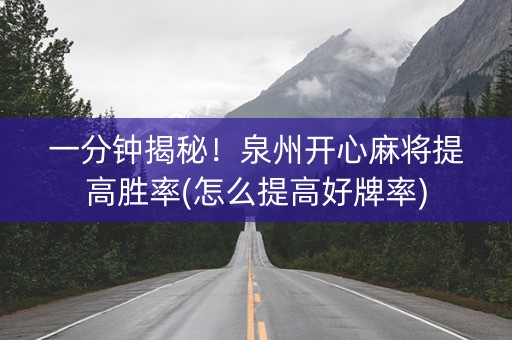 一分钟揭秘！泉州开心麻将提高胜率(怎么提高好牌率)