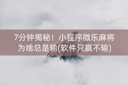 7分钟揭秘！小程序微乐麻将为啥总是输(软件只赢不输)