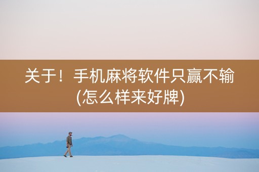 关于！手机麻将软件只赢不输(怎么样来好牌)
