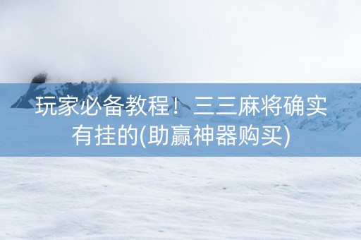玩家必备教程！三三麻将确实有挂的(助赢神器购买)
