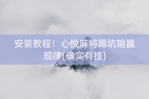 安装教程！心悦麻将踢坑输赢规律(确实有挂)