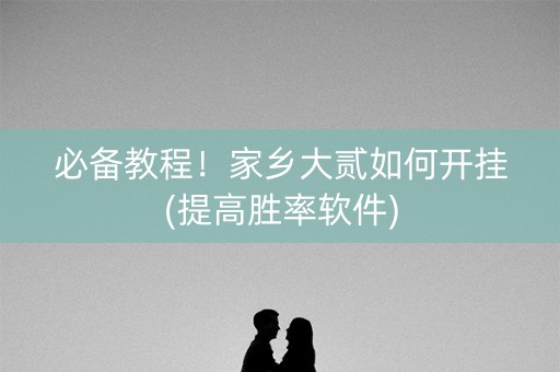必备教程！家乡大贰如何开挂(提高胜率软件)