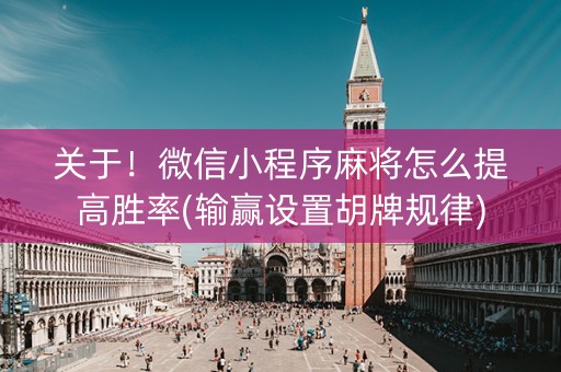 关于！微信小程序麻将怎么提高胜率(输赢设置胡牌规律)