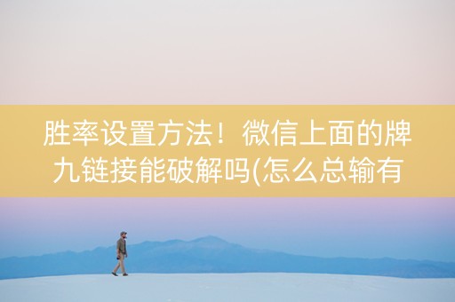 胜率设置方法！微信上面的牌九链接能破解吗(怎么总输有什么猫腻)