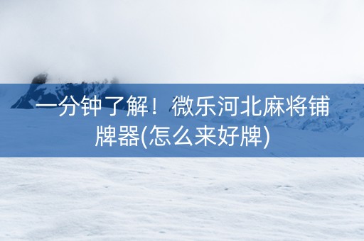 一分钟了解！微乐河北麻将铺牌器(怎么来好牌)
