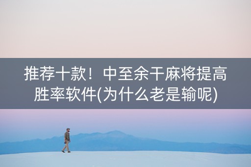 推荐十款！中至余干麻将提高胜率软件(为什么老是输呢)