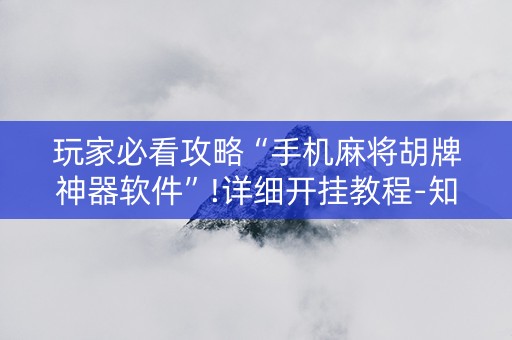 玩家必看攻略“手机麻将胡牌神器软件”!详细开挂教程-知乎