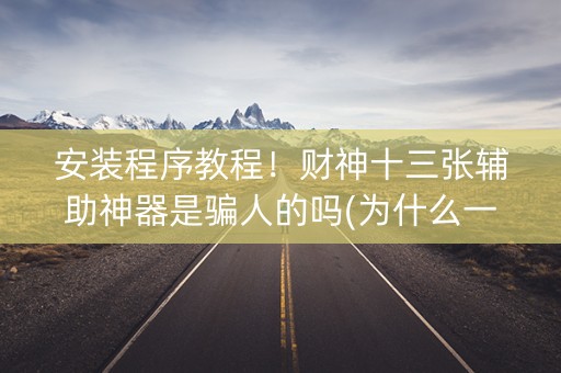 安装程序教程！财神十三张辅助神器是骗人的吗(为什么一直输)