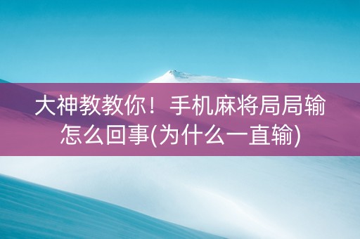 大神教教你！手机麻将局局输怎么回事(为什么一直输)