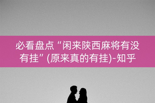 必看盘点“闲来陕西麻将有没有挂”(原来真的有挂)-知乎